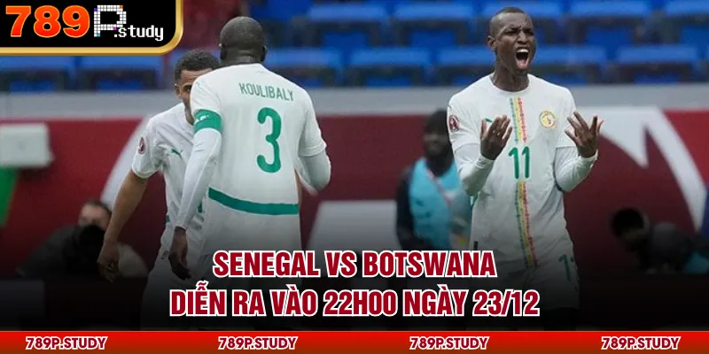 Senegal vs Botswana diễn ra vào 22h00 ngày 23/12