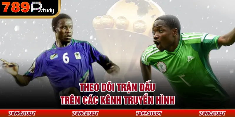 Theo dõi trận đấu trên các kênh truyền hình